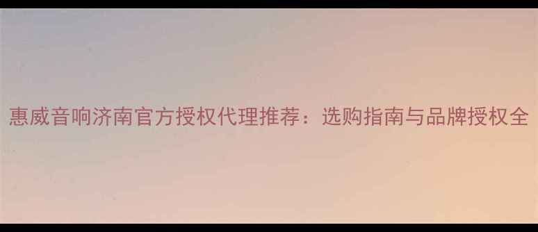 图片 惠威音响济南官方授权代理推荐：选购指南与品牌授权全