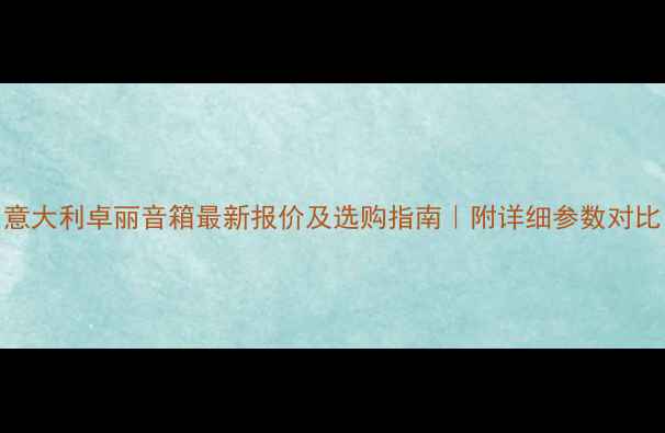 图片 意大利卓丽音箱最新报价及选购指南｜附详细参数对比