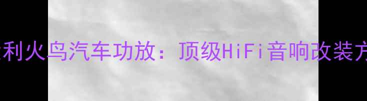 图片 意大利火鸟汽车功放：顶级HiFi音响改装方案1