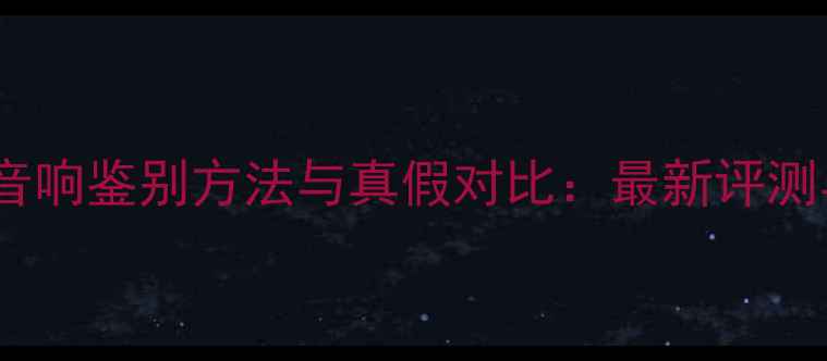 图片 意大利赫兹音响鉴别方法与真假对比：最新评测与选购指南2