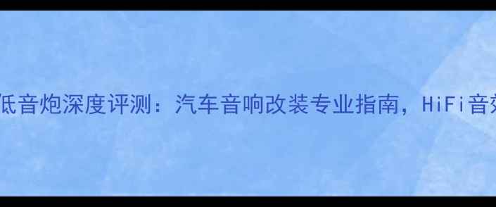 图片 意大利车载低音炮深度评测：汽车音响改装专业指南，HiFi音效提升方案2
