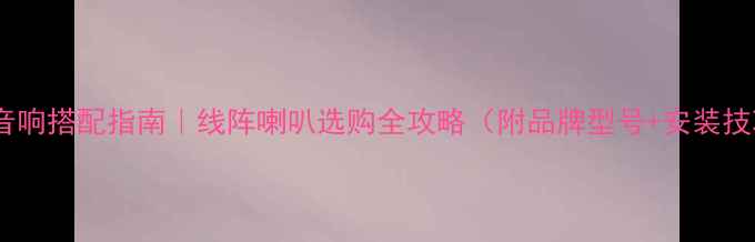 图片 户外音响搭配指南｜线阵喇叭选购全攻略（附品牌型号+安装技巧）2