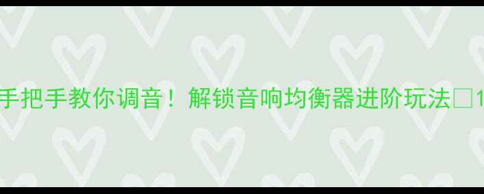 图片 手把手教你调音！解锁音响均衡器进阶玩法🎵1