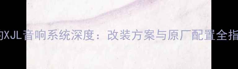 图片 捷豹XJL音响系统深度：改装方案与原厂配置全指南2