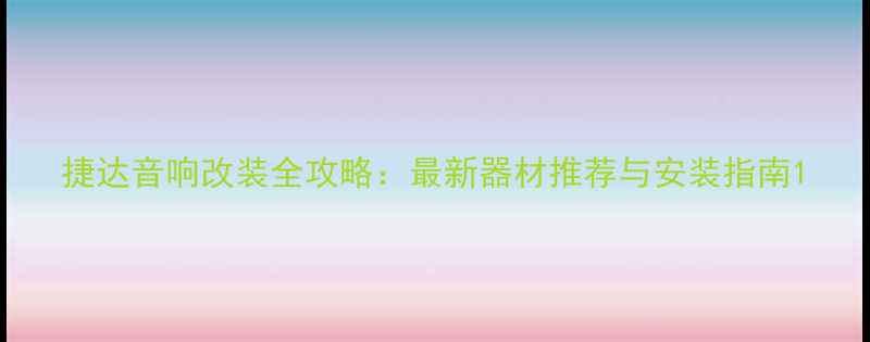 图片 捷达音响改装全攻略：最新器材推荐与安装指南1
