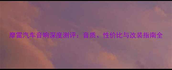 图片 摩雷汽车音响深度测评：音质、性价比与改装指南全