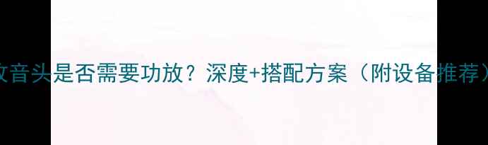 图片 收音头是否需要功放？深度+搭配方案（附设备推荐）