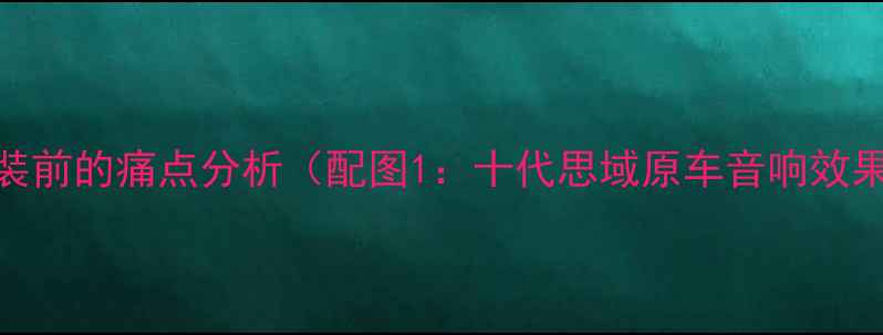 图片 改装前的痛点分析（配图1：十代思域原车音响效果）