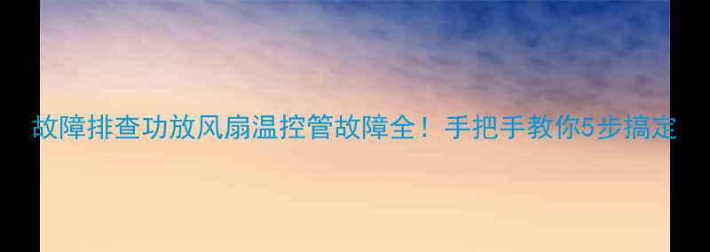 图片 故障排查功放风扇温控管故障全！手把手教你5步搞定