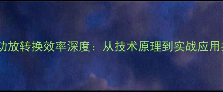 图片 数字功放转换效率深度：从技术原理到实战应用指南2