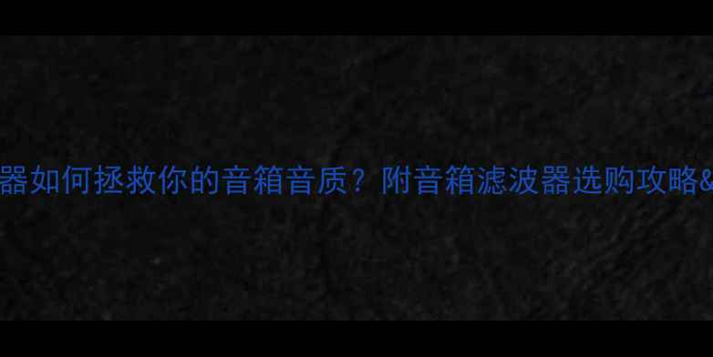 图片 数码滤波器如何拯救你的音箱音质？附音箱滤波器选购攻略&避坑指南