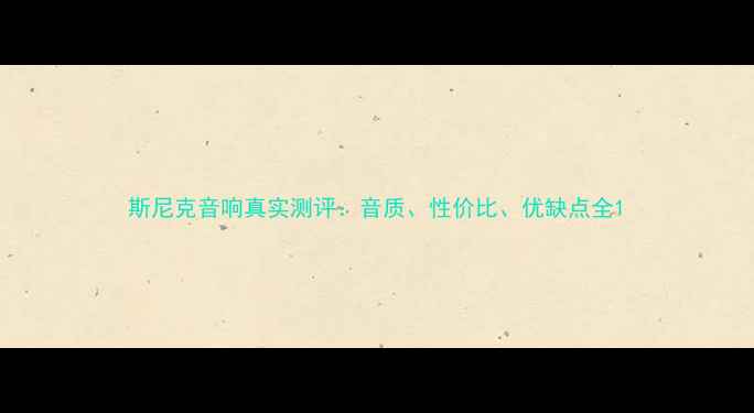 图片 斯尼克音响真实测评：音质、性价比、优缺点全1