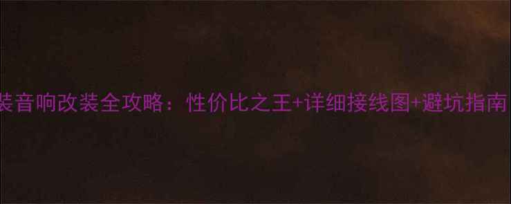 图片 斯巴鲁森林人原装音响改装全攻略：性价比之王+详细接线图+避坑指南（附实测音效）2