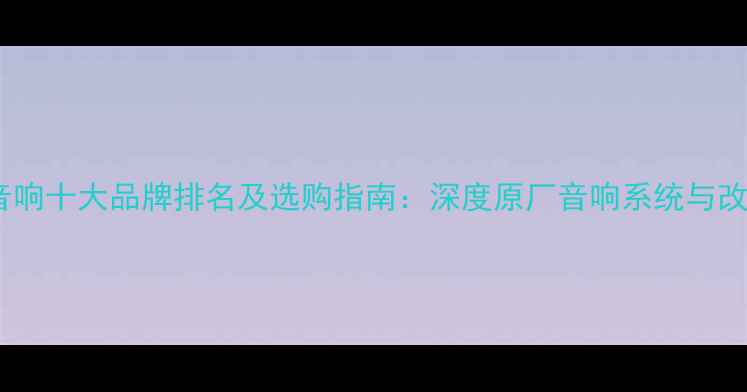 图片 斯巴鲁音响十大品牌排名及选购指南：深度原厂音响系统与改装方案1