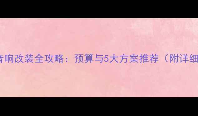 图片 新天籁音响改装全攻略：预算与5大方案推荐（附详细报价）2