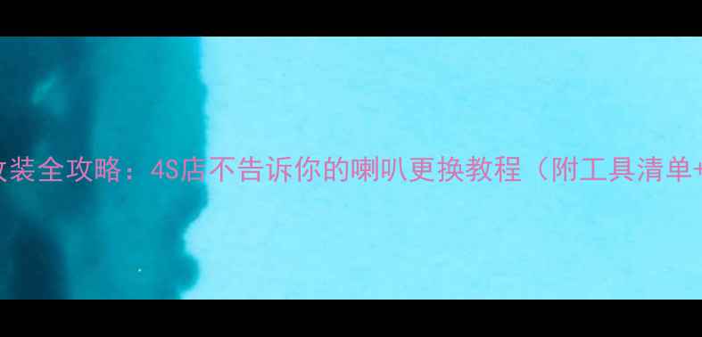 图片 新奇骏音响改装全攻略：4S店不告诉你的喇叭更换教程（附工具清单+避坑指南）2