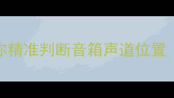 图片 新手必看！3步教你精准判断音箱声道位置（附实测对比图）1