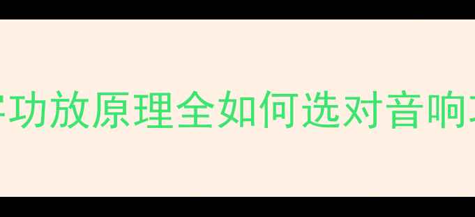 图片 新手必看！音频数字功放原理全如何选对音响功放？附避坑指南🎵