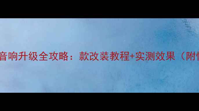 图片 新桑塔纳后座音响升级全攻略：款改装教程+实测效果（附性价比方案）2