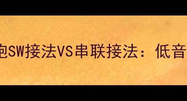 图片 无源低音炮SW接法VS串联接法：低音效果大！1