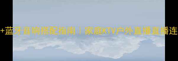 图片 无线话筒+蓝牙音响搭配指南｜家庭KTV户外直播直播连麦全攻略