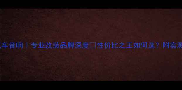 图片 日本中道汽车音响｜专业改装品牌深度🔥性价比之王如何选？附实测对比攻略1