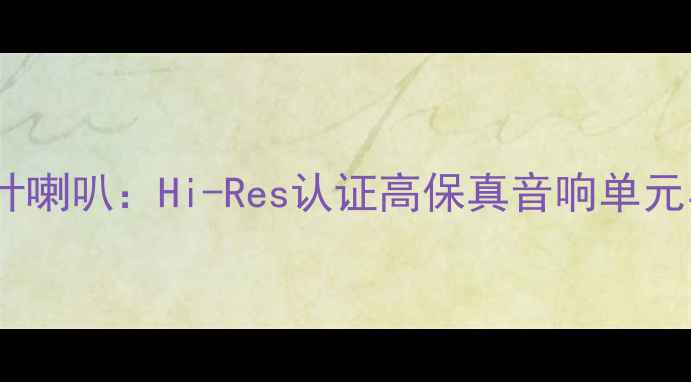 图片 日本原产三叶喇叭：Hi-Res认证高保真音响单元与选购指南2