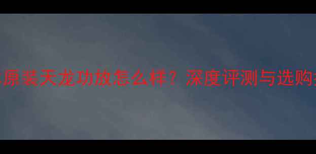 图片 日本原装天龙功放怎么样？深度评测与选购指南