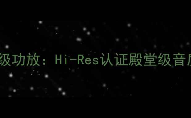 图片 日本原装进口发烧级功放：Hi-Res认证殿堂级音质体验与核心技术2