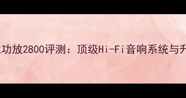 图片 日本天龙功放2800评测：顶级Hi-Fi音响系统与升级指南1