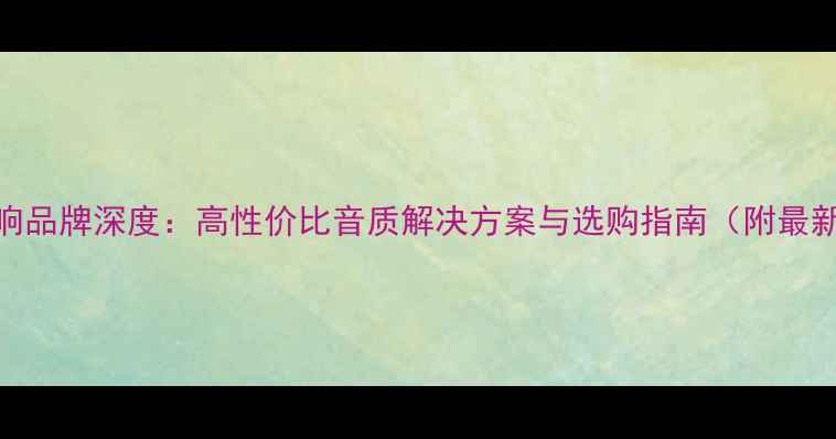 图片 日本家庭音响品牌深度：高性价比音质解决方案与选购指南（附最新型号对比）
