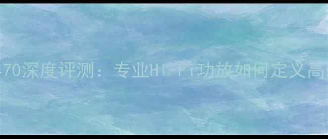 图片 日本金嗓子功放470深度评测：专业Hi-Fi功放如何定义高端音响新标准？1