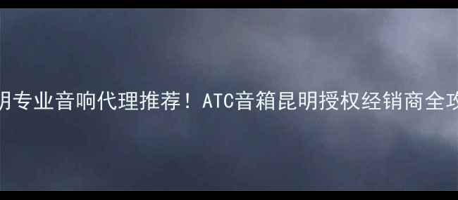 图片 昆明专业音响代理推荐！ATC音箱昆明授权经销商全攻略