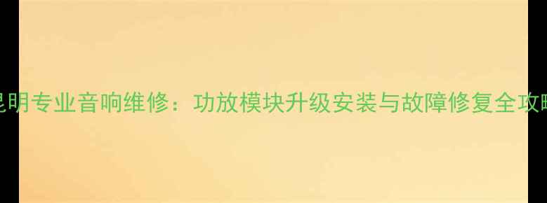 图片 昆明专业音响维修：功放模块升级安装与故障修复全攻略