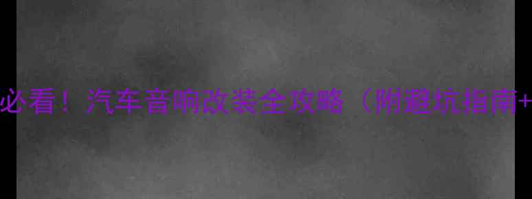图片 昆明雪佛兰车主必看！汽车音响改装全攻略（附避坑指南+本地推荐品牌）