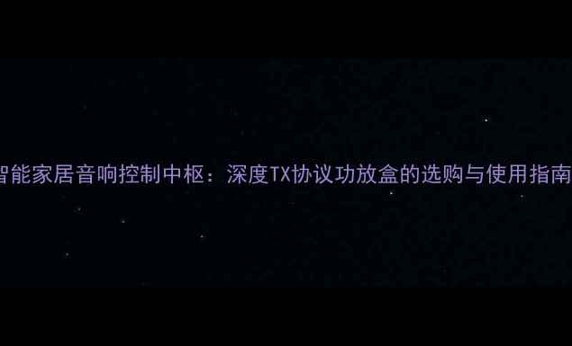 图片 智能家居音响控制中枢：深度TX协议功放盒的选购与使用指南2