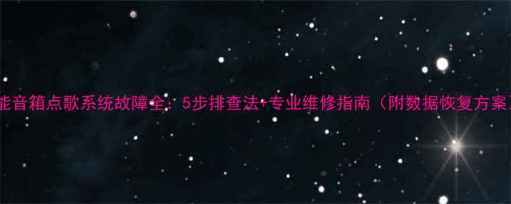 图片 智能音箱点歌系统故障全：5步排查法+专业维修指南（附数据恢复方案）2