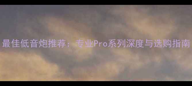 图片 最佳低音炮推荐：专业Pro系列深度与选购指南