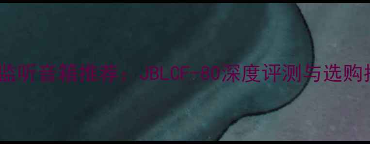图片 最佳监听音箱推荐：JBLCF-80深度评测与选购指南2