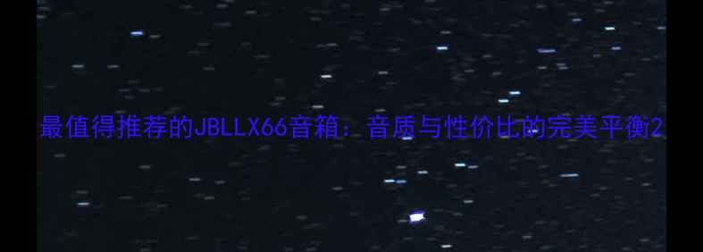 图片 最值得推荐的JBLLX66音箱：音质与性价比的完美平衡2