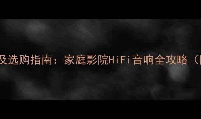 图片 最新FT12音箱报价及选购指南：家庭影院HiFi音响全攻略（附详细参数对比）2