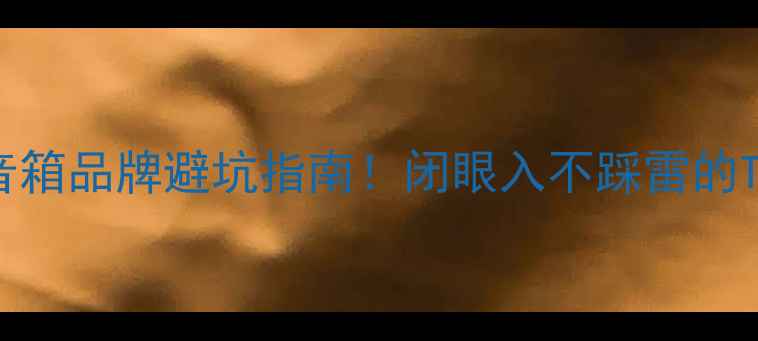 图片 最新专业音箱品牌避坑指南！闭眼入不踩雷的TOP10榜单1