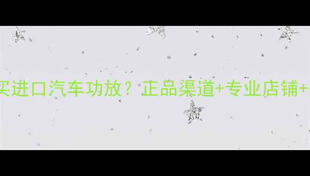图片 最新推荐哪里买进口汽车功放？正品渠道+专业店铺+品牌清单全！1