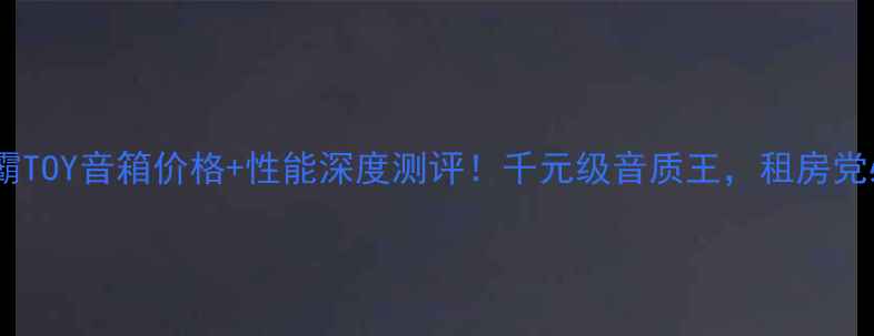 图片 最新款世霸TOY音箱价格+性能深度测评！千元级音质王，租房党必看攻略2