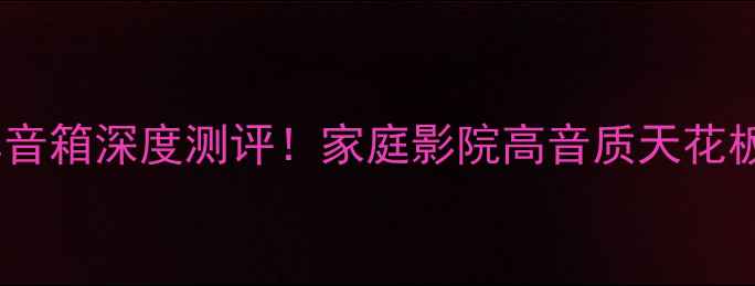图片 最新款奥雷线阵音箱深度测评！家庭影院高音质天花板，附选购攻略1