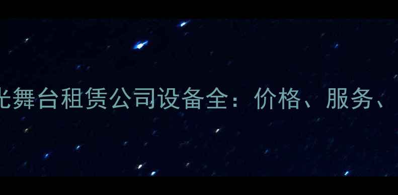 图片 最新清单专业音响灯光舞台租赁公司设备全：价格、服务、优势及行业应用指南1