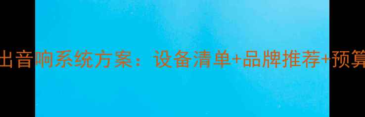 图片 最新演出音响系统方案：设备清单+品牌推荐+预算规划全