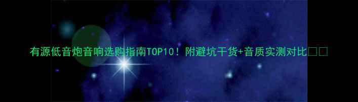 图片 有源低音炮音响选购指南TOP10！附避坑干货+音质实测对比🎵🔥