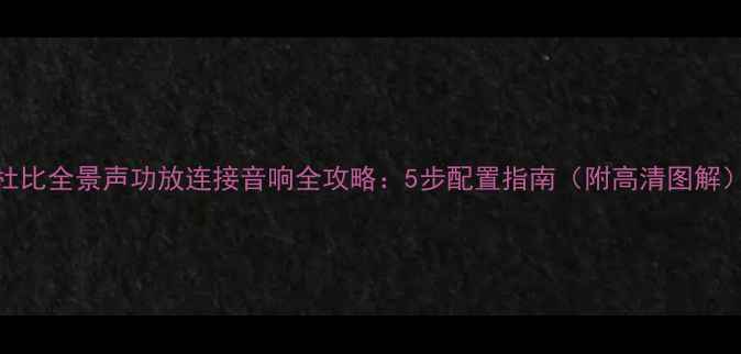 图片 杜比全景声功放连接音响全攻略：5步配置指南（附高清图解）