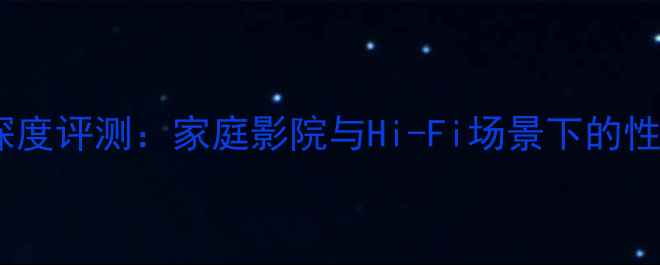 图片 来福功放深度评测：家庭影院与Hi-Fi场景下的性价比之王1